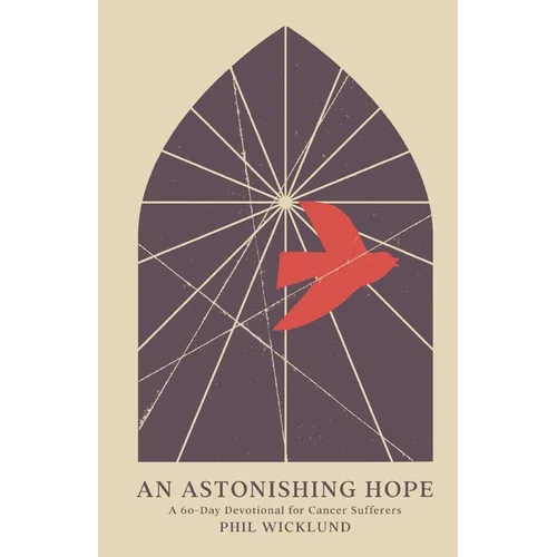 An Astonishing Hope: A 60-Day Devotional for Cancer Sufferers