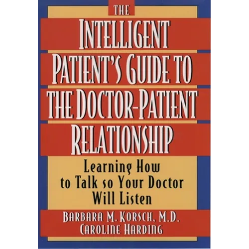 The Intelligent Patient's Guide to the Doctor-Patient Relationship: Learning How to Talk So Your Doctor Will Listen