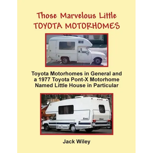 Those Marvelous Little Toyota Motorhomes: Toyota Motorhomes in General and a 1977 Toyota Pont-X Motorhome Named Little House in Particular