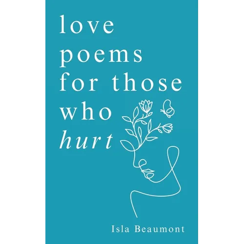 love poems for those who hurt: a journey of heartache, healing, and renewal