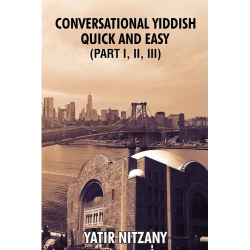 Conversational Yiddish Quick and Easy: Part 1, 2 and 3: The Most Innovative Technique to Learn the Yiddish Language