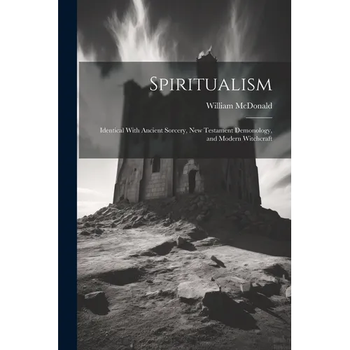 Spiritualism: Identical With Ancient Sorcery, New Testament Demonology, and Modern Witchcraft