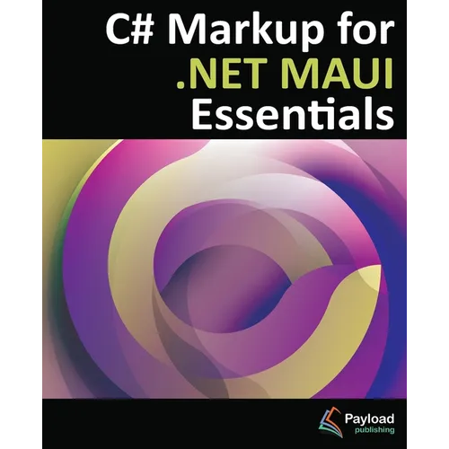 C# Markup for .NET MAUI Essentials: Building Declarative, Reusable Cross-Platform UIs Without XAML