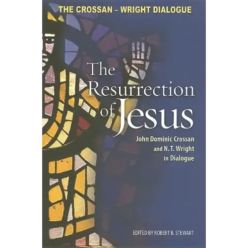 Resurrection of Jesus: John Dominic Crossan and N. T. Wright in Dialogue
