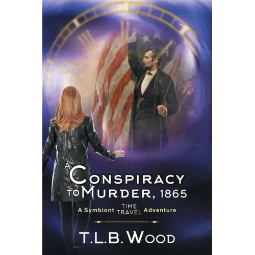 A Conspiracy to Murder, 1865 (The Symbiont Time Travel Adventures Series, Book 6): Young Adult Time Travel Adventure