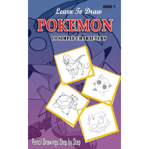 Learn To Draw Pokemon - 10 Simple Characters: Pencil Drawing Step By Step Book 7: Pencil Drawing Ideas for Absolute Beginners