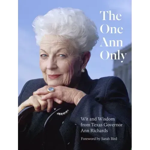 The One Ann Only: Wit and Wisdom from Texas Governor Ann Richards