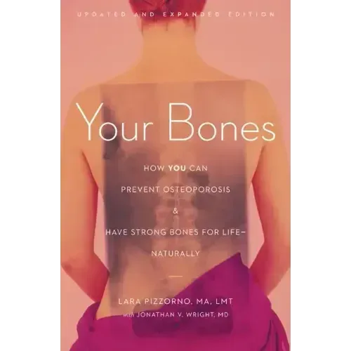 Your Bones: How You Can Prevent Osteoporosis and Have Strong Bones for Life--Naturally