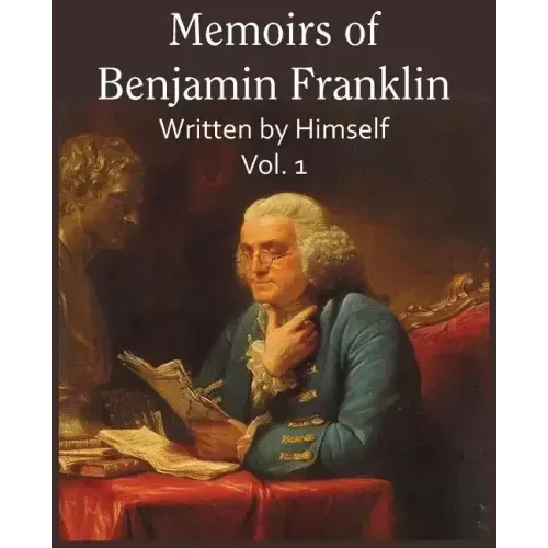 Memoirs of Benjamin Franklin; Written by Himself Vol. 1