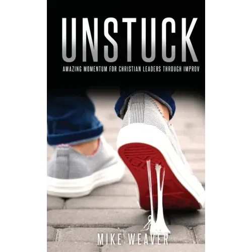 Unstuck: Amazing Momentum for Christian Leaders through Improv
