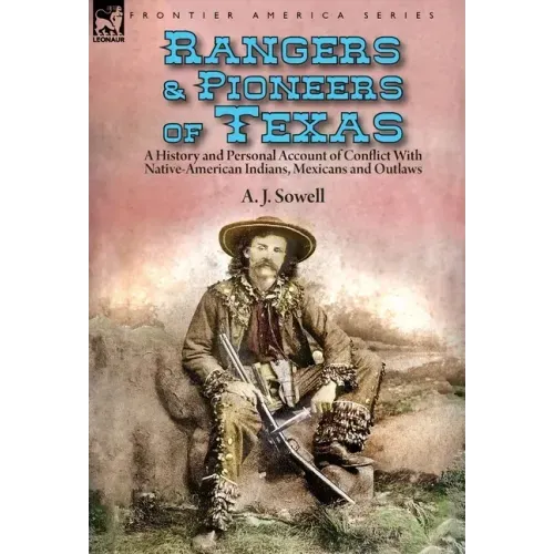 Rangers and Pioneers of Texas: a History and Personal Account of Conflict with Native-American Indians, Mexicans and Outlaws