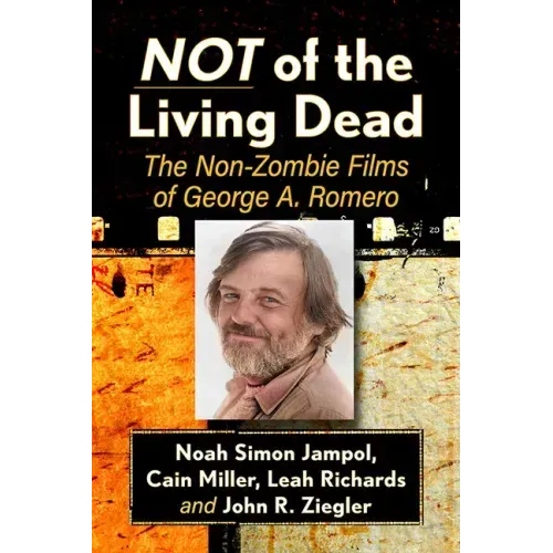 Not of the Living Dead: The Non-Zombie Films of George A. Romero
