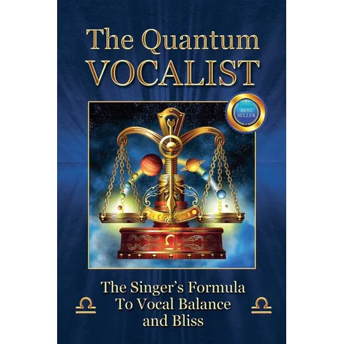 The Quantum Vocalist: The Singer's Formula to Vocal Balance and Bliss