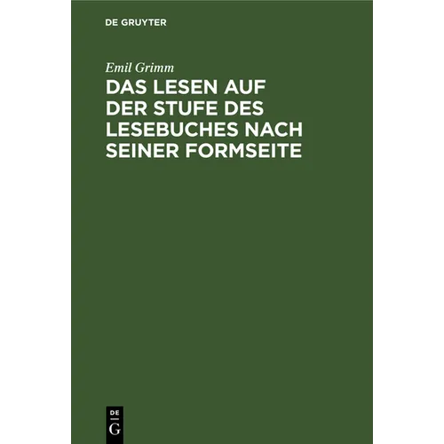 Das Lesen Auf Der Stufe Des Lesebuches Nach Seiner Formseite: Eine Anleitung Zum Flüssigen, Sinnvoll Betonten Und Gefühlsmäßig Ausdrucksvollen Lesen i