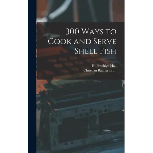 300 Ways to Cook and Serve Shell Fish