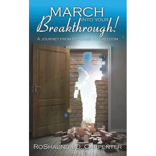 March into Your Breakthrough!: A Journey from Bondage to Freedom