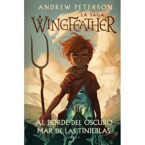 Al Borde del Oscuro Mar de Las Tinieblas: La Saga Wingfeather: Libro 1