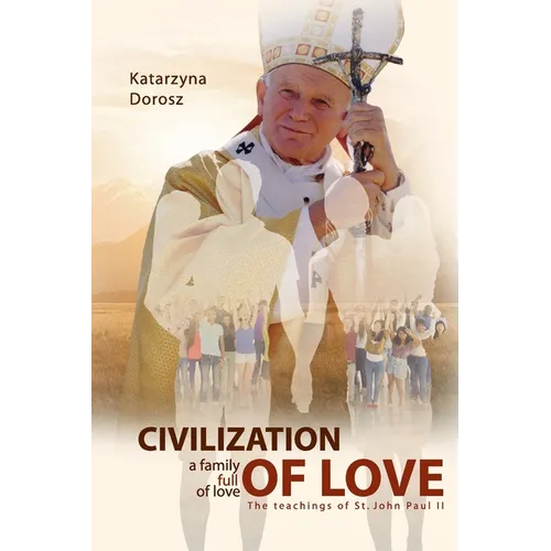 Civilization of Love. Family Full of Love. The Teaching of St. John Paul II