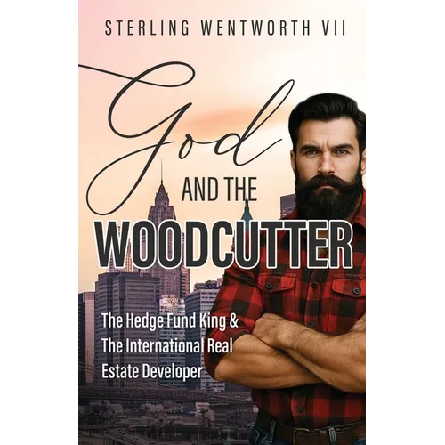God and the Woodcutter: The Hedge Fund King & the International Real Estate Developer