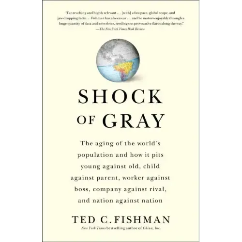 Shock of Gray: The Aging of the World's Population and How It Pits Young Against Old, Child Against Parent, Worker Against Boss, Comp