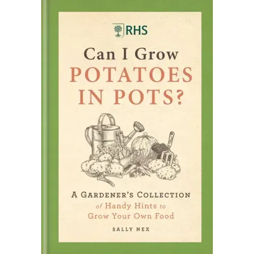 Rhs Can I Grow Potatoes in Pots: A Gardener's Collection of Handy Hints to Grow Your Own Food