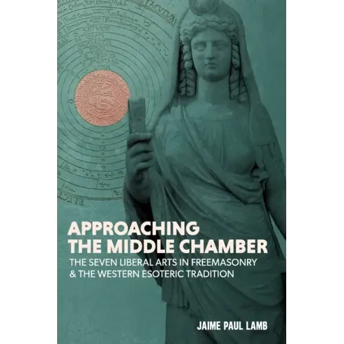 Approaching the Middle Chamber: The Seven Liberal Arts in Freemasonry & the Western Esoteric Tradition
