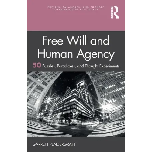 Free Will and Human Agency: 50 Puzzles, Paradoxes, and Thought Experiments
