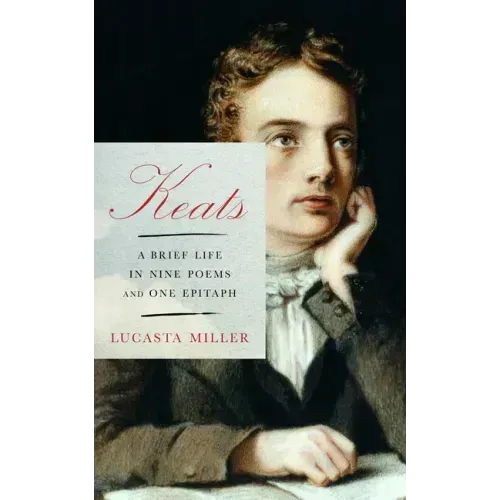 Keats: A Brief Life in Nine Poems and One Epitaph