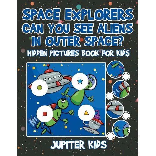 Space Explorers - Can You See Aliens in Outer Space? Hidden Pictures Book for Kids