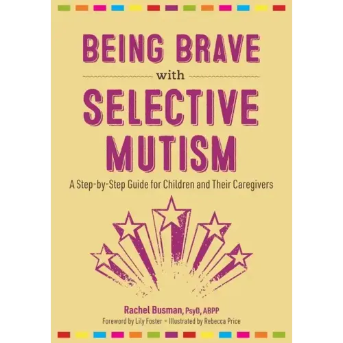 Being Brave with Selective Mutism: A Step-By-Step Guide for Children and Their Caregivers