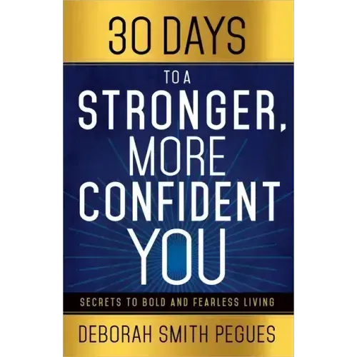 30 Days to a Stronger, More Confident You: Secrets to Bold and Fearless Living