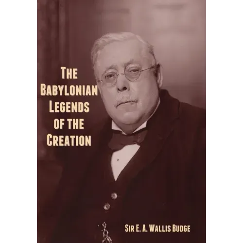The Babylonian Legends of the Creation