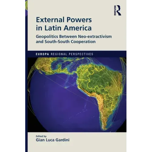 External Powers in Latin America: Geopolitics between Neo-extractivism and South-South Cooperation