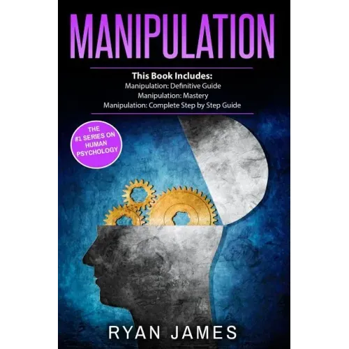 Manipulation: 3 Manuscripts - Manipulation Definitive Guide, Manipulation Mastery, Manipulation Complete Step by Step Guide