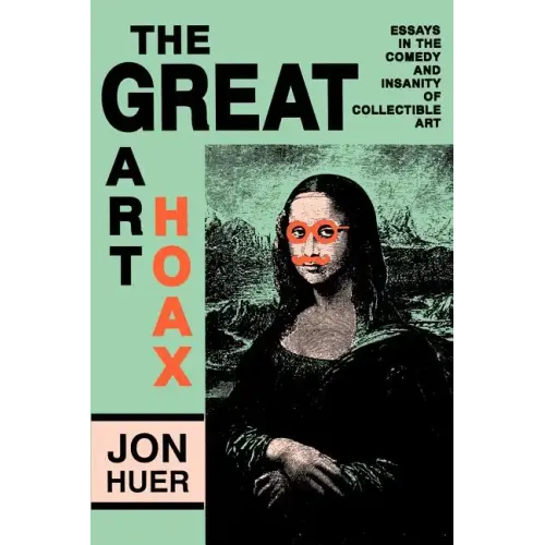 The Great Art Hoax: Essays in the Comedy and Insanity of Collectible Art