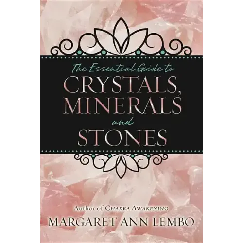 The Essential Guide to Crystals, Minerals and Stones