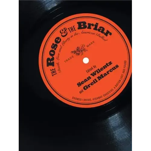 Rose & the Briar: Death, Love and Liberty in the American Ballad