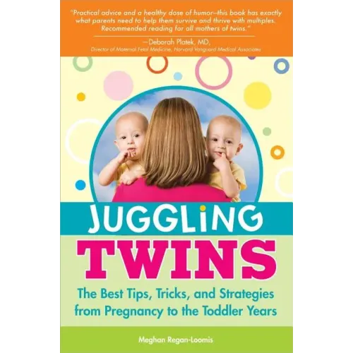 Juggling Twins: The Best Tips, Tricks, and Strategies from Pregnancy to the Toddler Years