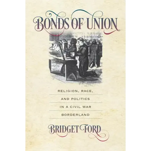 Bonds of Union: Religion, Race, and Politics in a Civil War Borderland