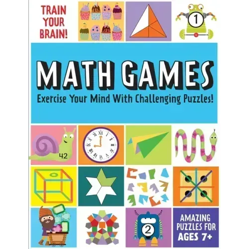 Train Your Brain: Math Games: (Brain Teasers for Kids, Math Skills, Activity Books for Kids Ages 7+)
