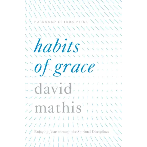 Habits of Grace: Enjoying Jesus Through the Spiritual Disciplines