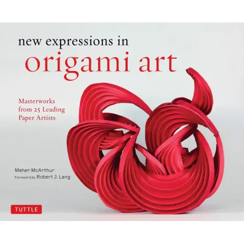 New Expressions in Origami Art: Masterworks from 25 Leading Paper Artists