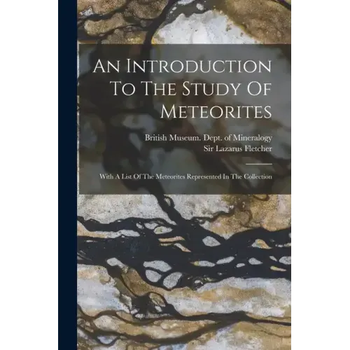 An Introduction To The Study Of Meteorites: With A List Of The Meteorites Represented In The Collection