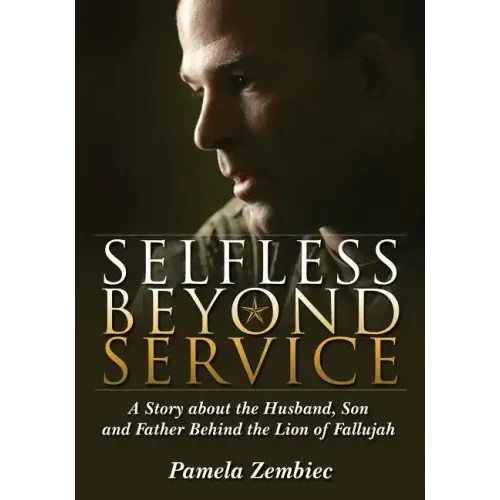 Selfless Beyond Service: A Story about the Husband, Son and Father Behind the Lion of Fallujah