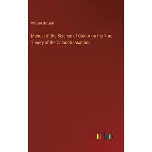 Manual of the Science of Colour on the True Theory of the Colour-Sensations