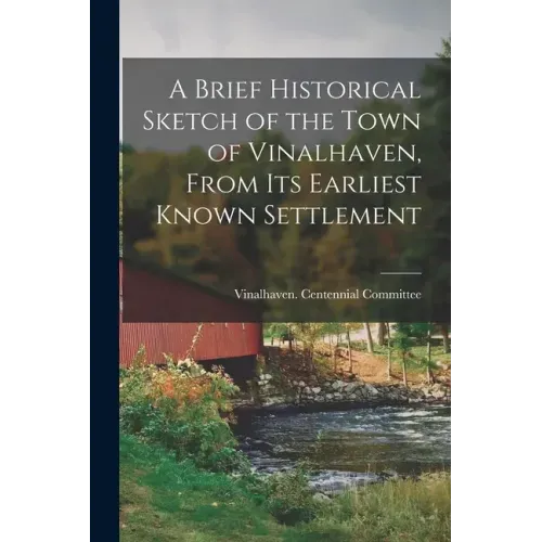 A Brief Historical Sketch of the Town of Vinalhaven, From Its Earliest Known Settlement