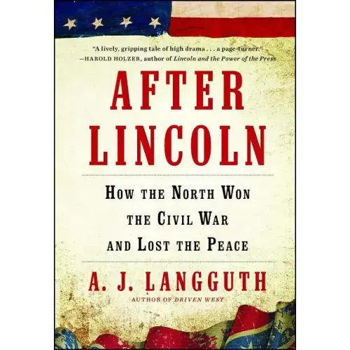 After Lincoln: How the North Won the Civil War and Lost the Peace