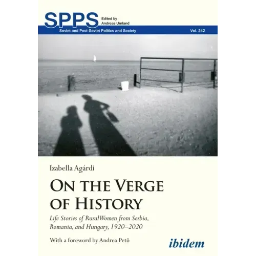 On the Verge of History: Life Stories of Rural Women from Serbia, Romania, and Hungary, 1920-2020