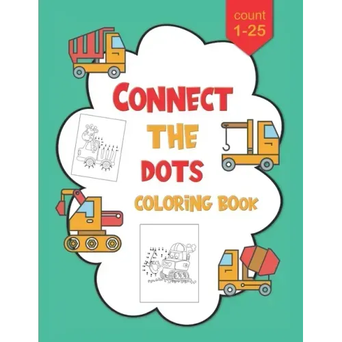 1-25 Connect The Dots Coloring Book: Dot to Dot Workbook For Kids Ages 4-8, Preschoolers and Kindergarten, Construction Equipment and Big Trucks