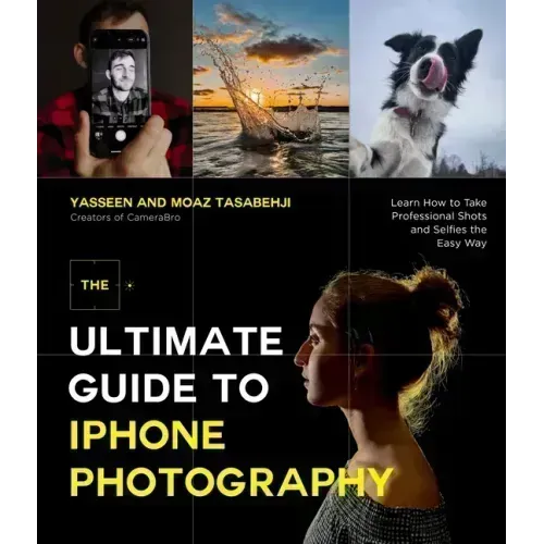 The Ultimate Guide to iPhone Photography: Learn How to Take Professional Shots and Selfies the Easy Way